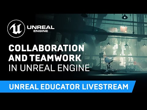 Collaboration and Teamwork in Unreal Engine | Unreal Educator Livestream